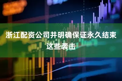 浙江配资公司并明确保证永久结束这些袭击