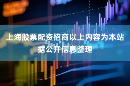 上海股票配资招商以上内容为本站据公开信息整理