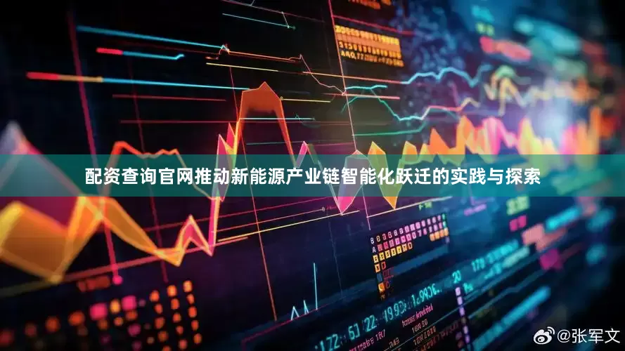 配资查询官网推动新能源产业链智能化跃迁的实践与探索
