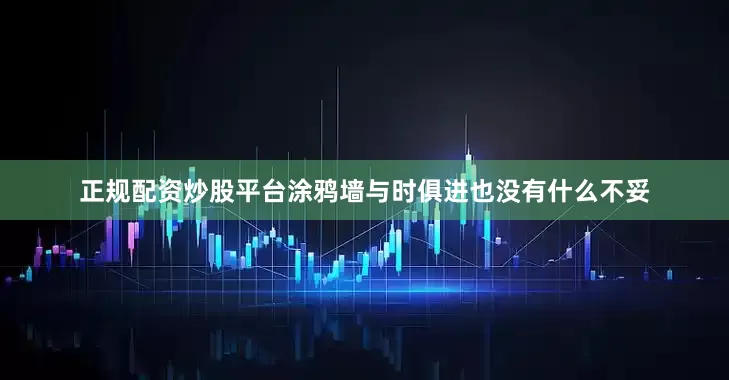 正规配资炒股平台涂鸦墙与时俱进也没有什么不妥