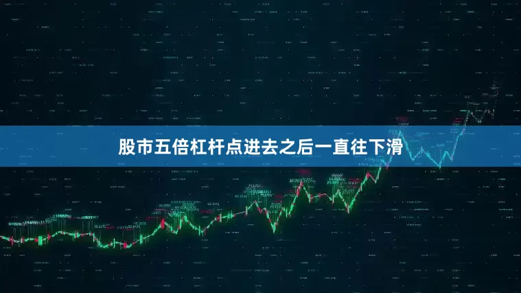 股市五倍杠杆点进去之后一直往下滑