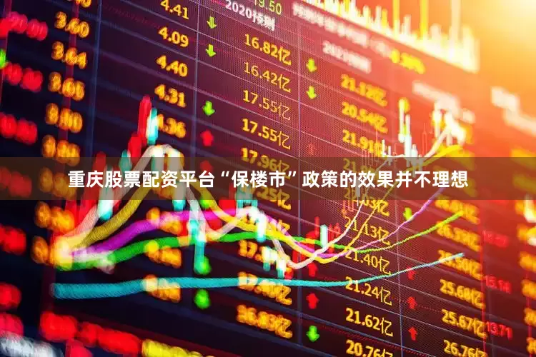 重庆股票配资平台“保楼市”政策的效果并不理想