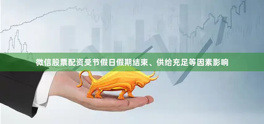 微信股票配资受节假日假期结束、供给充足等因素影响