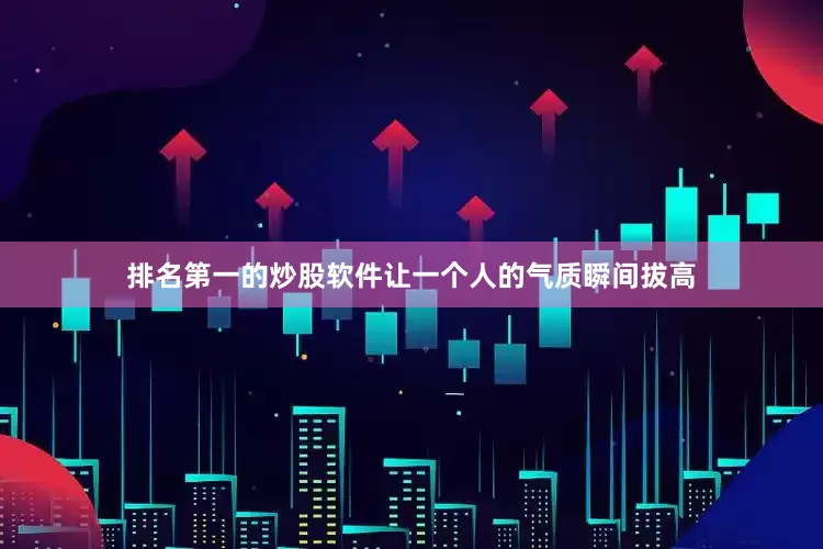 排名第一的炒股软件让一个人的气质瞬间拔高