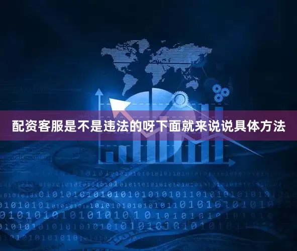 配资客服是不是违法的呀下面就来说说具体方法
