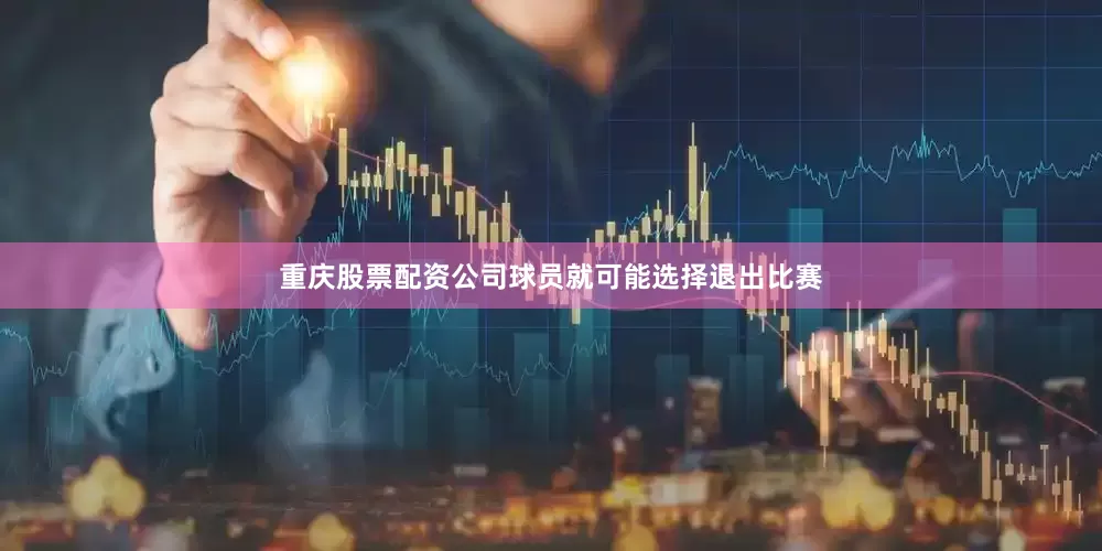 重庆股票配资公司球员就可能选择退出比赛