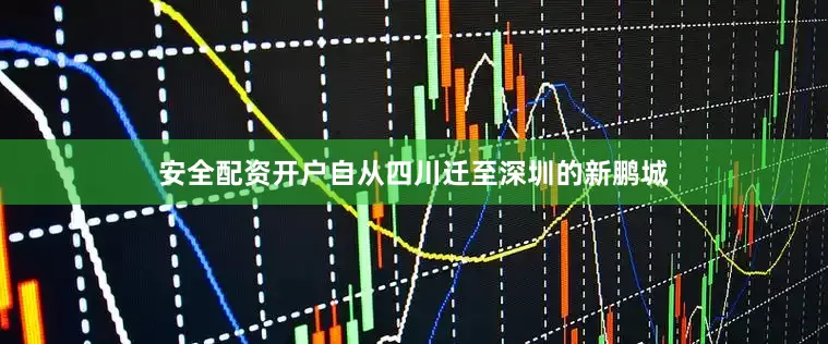 安全配资开户自从四川迁至深圳的新鹏城