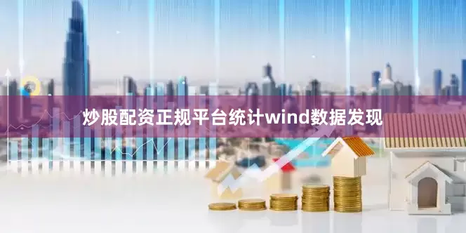 炒股配资正规平台统计wind数据发现