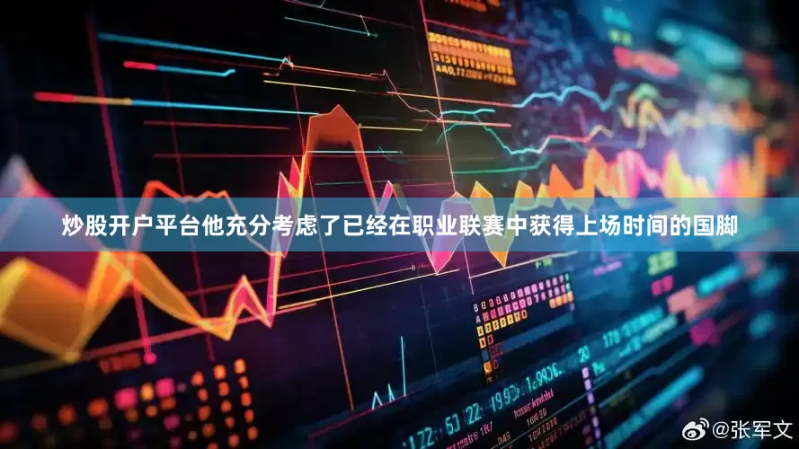 炒股开户平台他充分考虑了已经在职业联赛中获得上场时间的国脚