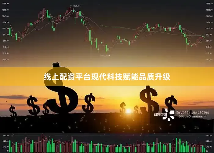 线上配资平台现代科技赋能品质升级
