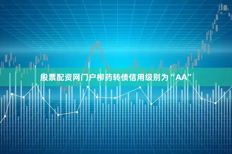 股票配资网门户柳药转债信用级别为“AA”