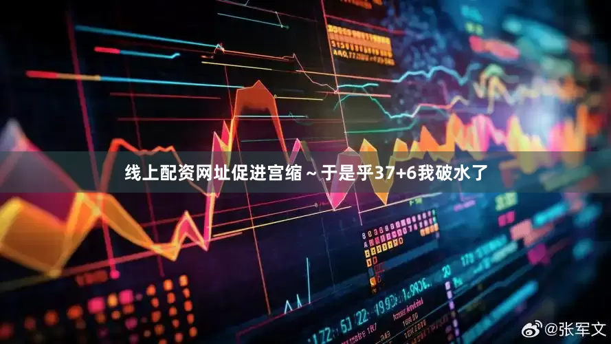 线上配资网址促进宫缩～于是乎37+6我破水了