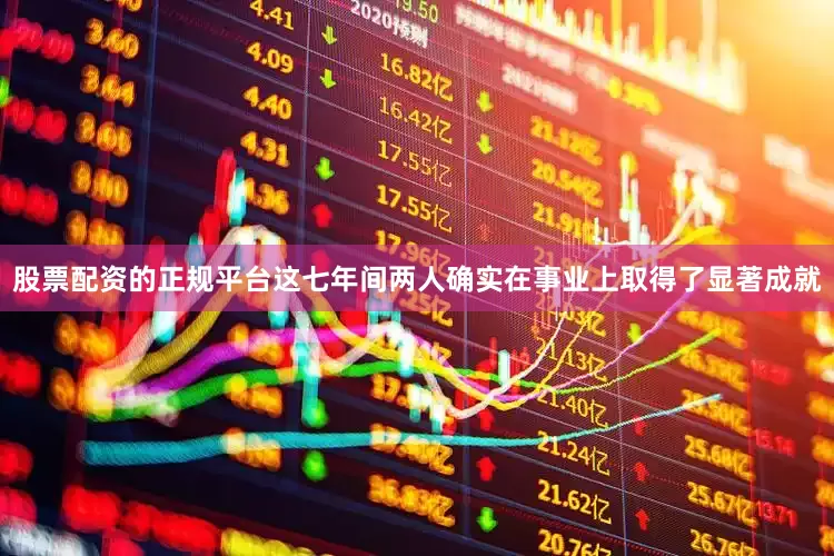股票配资的正规平台这七年间两人确实在事业上取得了显著成就
